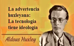 La advertencia huxleyana: La tecnología tiene ideología