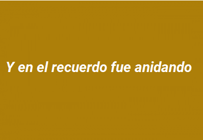 Y en el recuerdo fue anidando